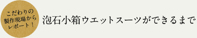 泡石小箱ウエットスーツができるまで